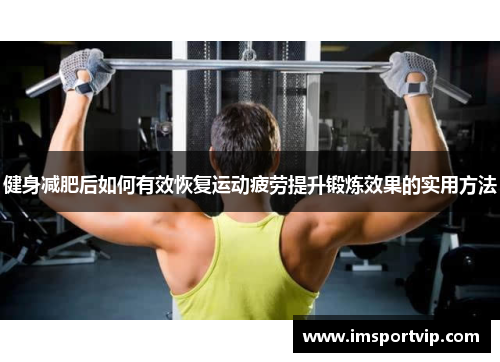 健身减肥后如何有效恢复运动疲劳提升锻炼效果的实用方法